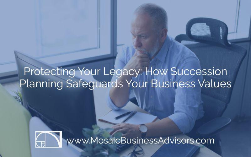 Protecting Your Legacy: How Succession Planning Safeguards Your Business Values
