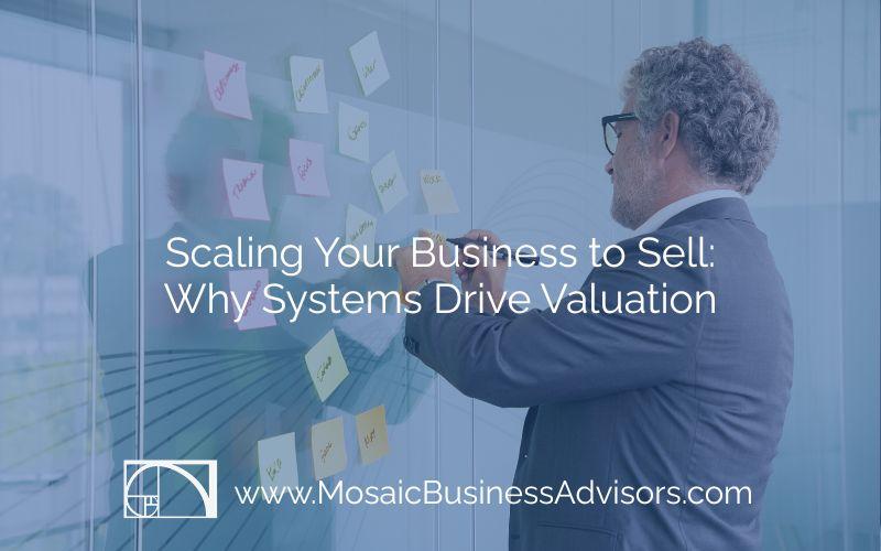 Scaling Your Business to Sell: Why Systems Drive Valuation