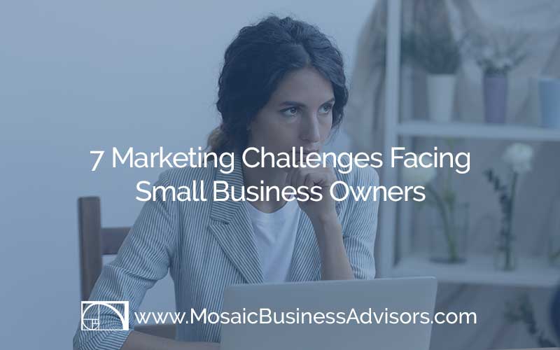 7 Marketing Challenges Facing Small Business Owners 7 Marketing Challenges Facing Small Business Owners